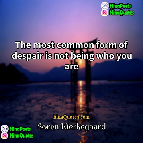 Søren Kierkegaard Quotes | The most common form of despair is